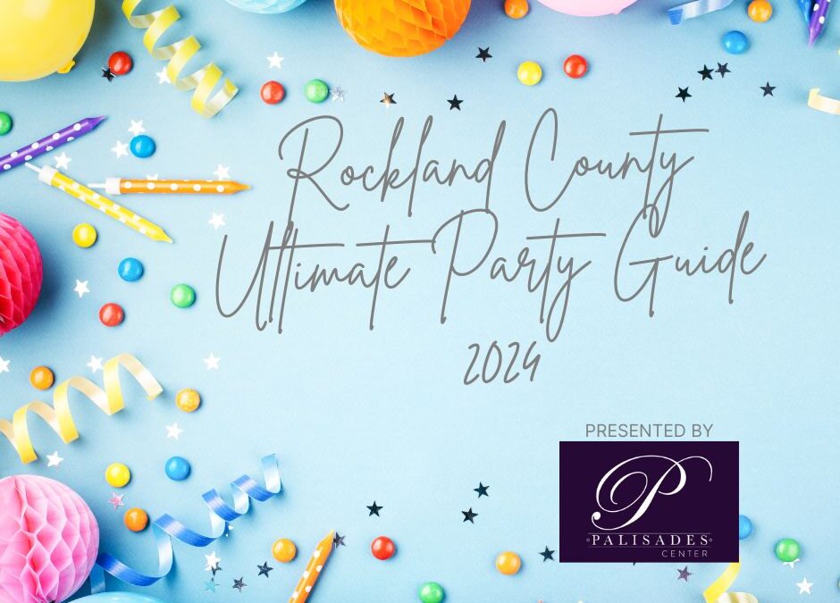 Ultimate Rockland County Party Guide 2024 | Presented by: Palisades Center