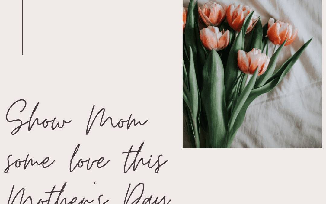 Show Mom Some Love this Mother’s Day